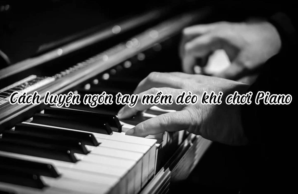 Cách luyện ngón tay mềm dẻo khi chơi Piano